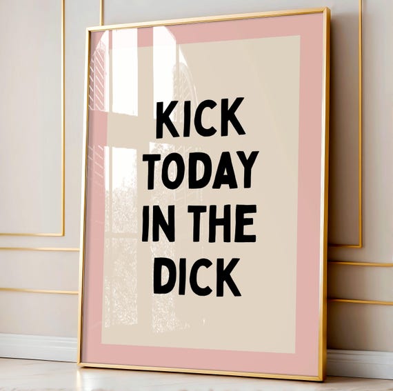 Kick Today In The Dck Art Print Funny Sweary Motivational Wall Home Decor Daily Reminders Bedroom Dorm Mental Health