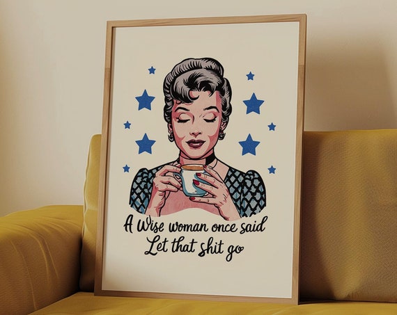 Wise Woman Once Said Let That Sht Go Retro Housewife Print Girly Wall Art Trendy Wall Art Posters Sarcastic Prints