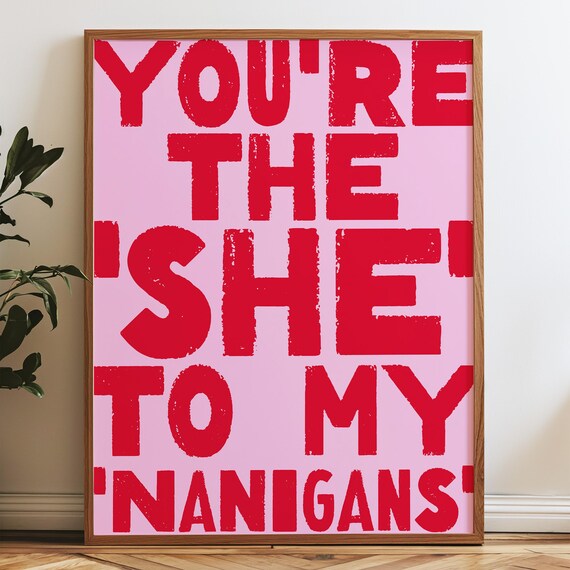 You Are the She to My Nanigans Quote Print Funny Pink Friendship Decor