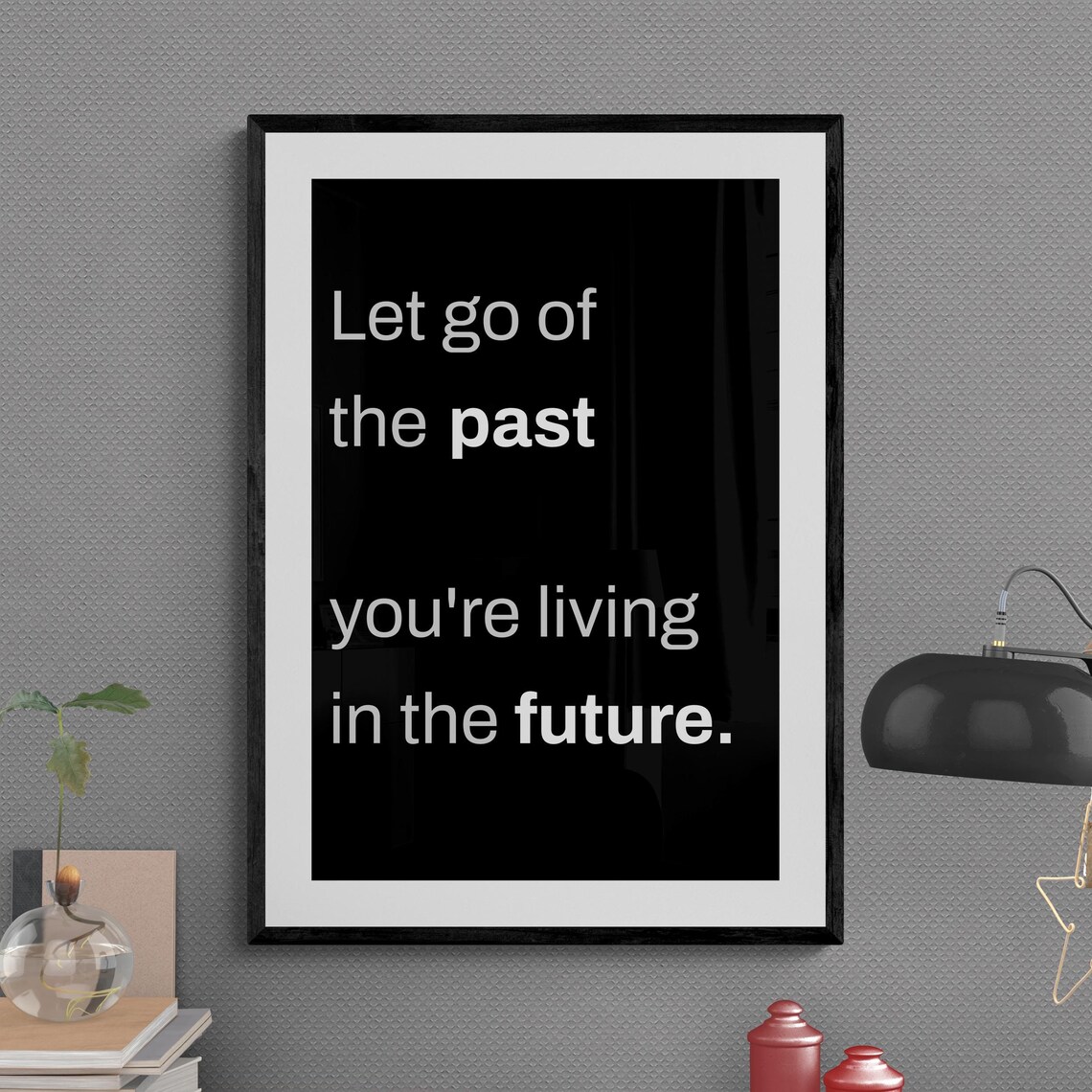 Let Go Of The Past You Are Living In The Future Quote Poster