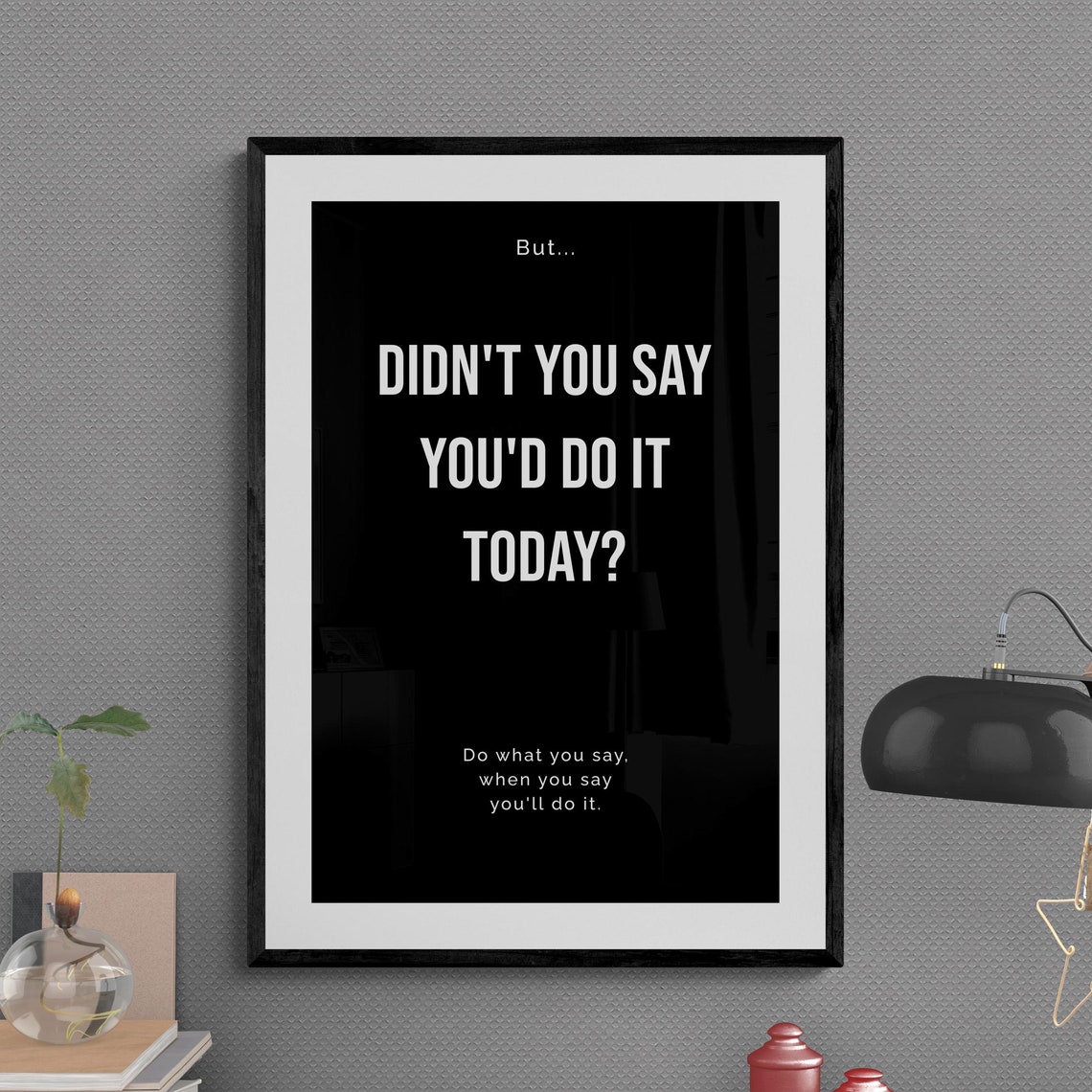 Didn't You Say You'd Do It Today Accountability Quote Poster