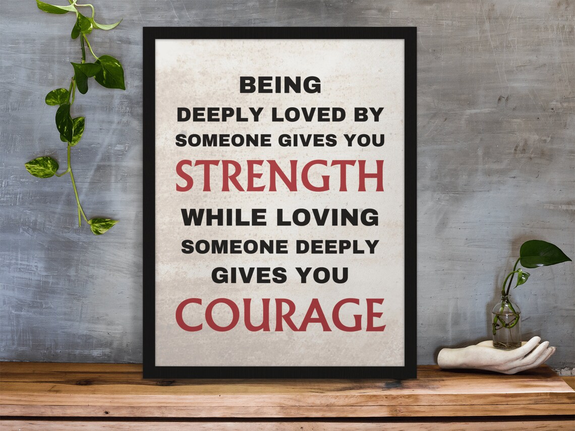 Being Deeply Loved Gives You Strength Loving Gives Courage Lao Tzu Poster