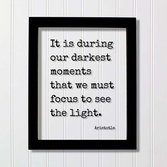 Aristotle Darkest Moments Focus to See the Light Quote Poster