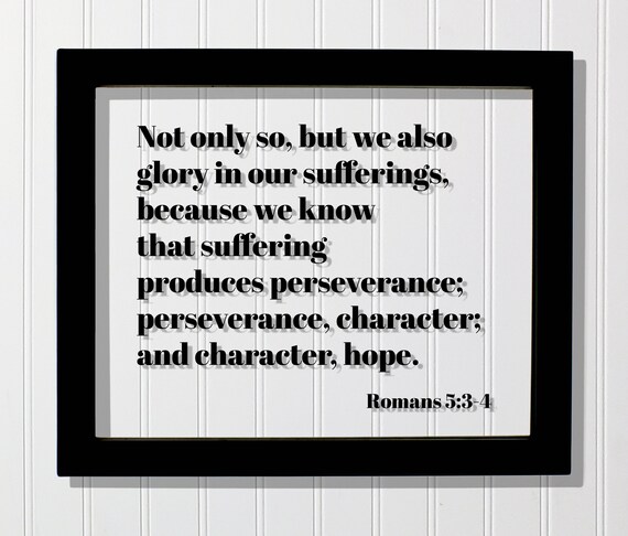 Romans 534 Not Only So But We Also Glory In Our Sufferings Know That Suffering Produces Perseverance Character Hope Scripture Verse