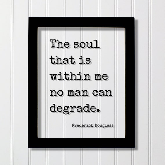 Frederick Douglass Floating Quote The Soul That Is Within Me No Man Can Degrade Meditation Joy Prosperity Success Strength Courage