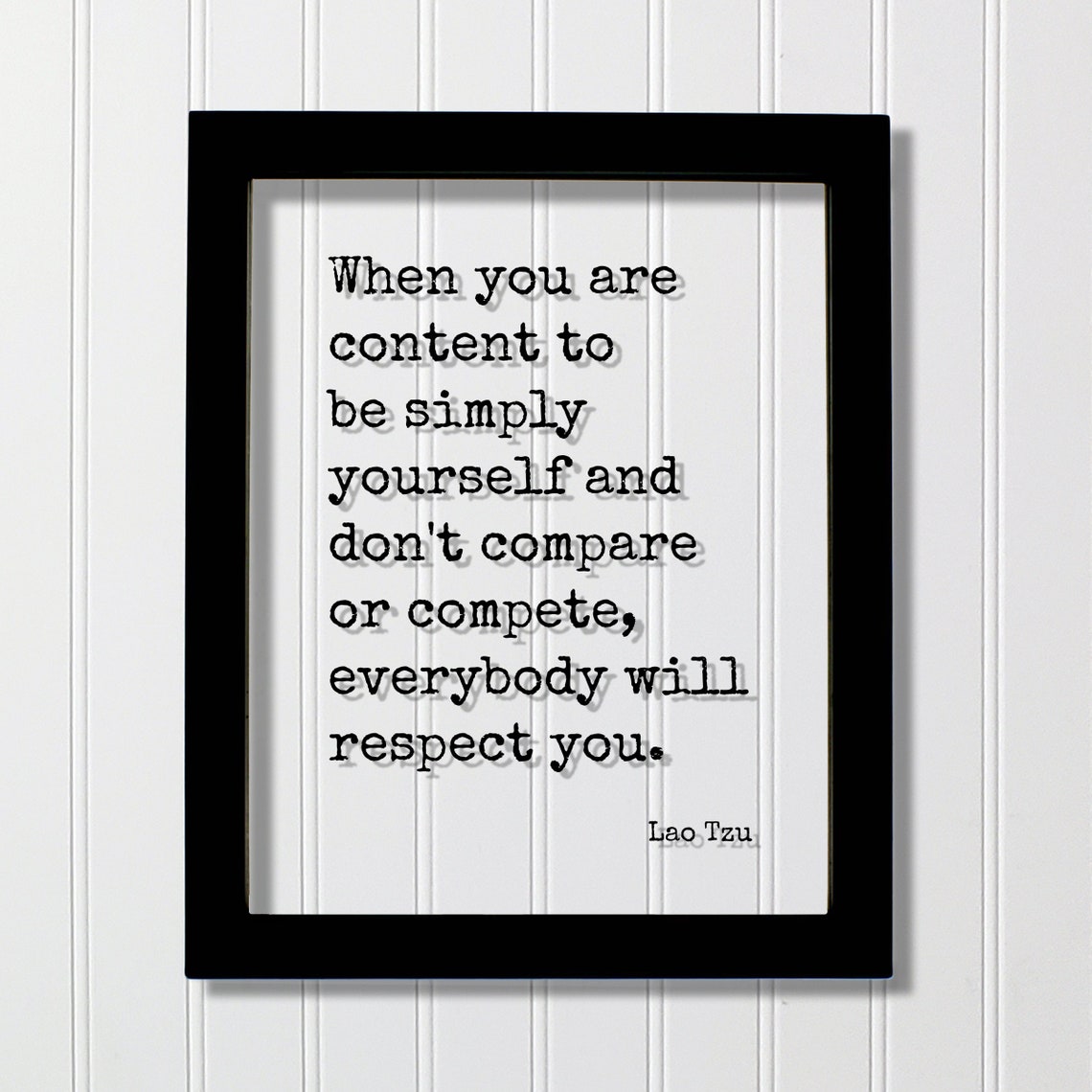Lao Tzu Quote When You Are Content To Be Simply Yourself And Dont Compare Or Compete Everybody Will Respect Mindset Unique Individual