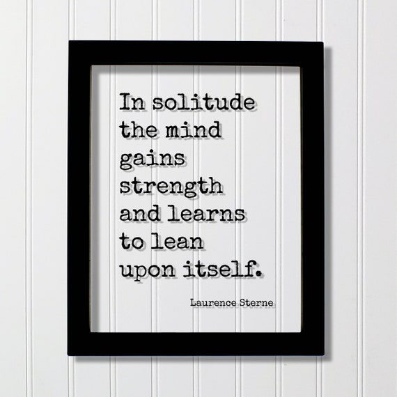 Laurence Sterne Quote In Solitude The Mind Gains Strength And Learns To Lean Upon Itself Introvert Mindset Meditation Meditate