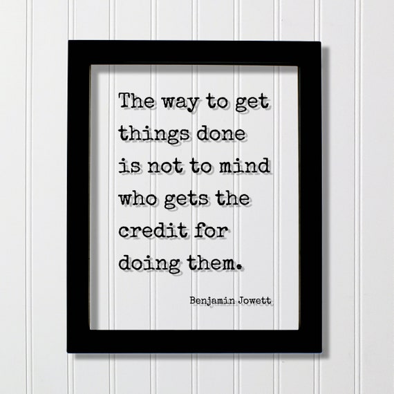 Benjamin Jowett Quote The Way To Get Things Done Is Not Mind Who Gets Credit For Doing Them Business Hard Work Hustle Grind