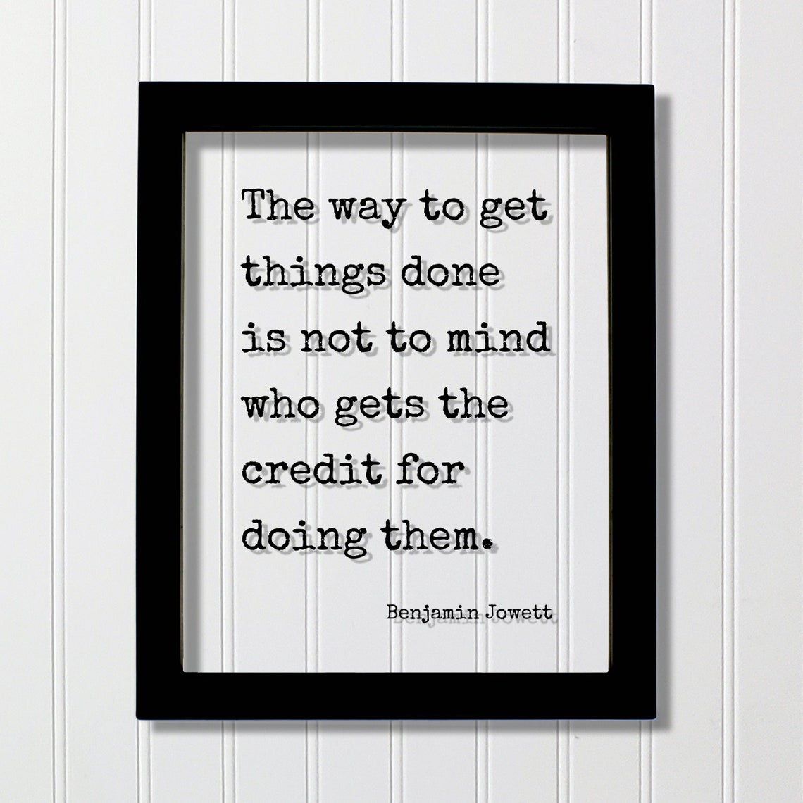 Benjamin Jowett Quote The Way To Get Things Done Is Not Mind Who Gets Credit For Doing Them Business Hard Work Hustle Grind