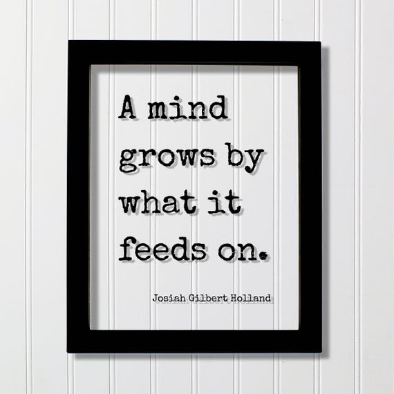 Josiah Gilbert Holland A Mind Grows By What It Feeds On Poster