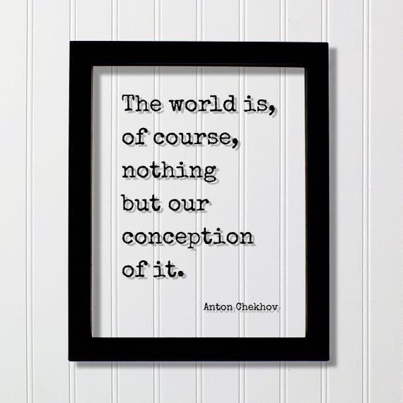 Anton Chekhov The World Is Nothing But Our Conception Quote Poster