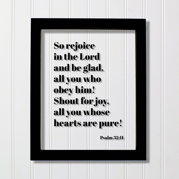 Psalm 3211 So Rejoice In The Lord And Be Glad All You Who Obey Him Shout For Joy Whose Hearts Are Pure Scripture Bible Verse Joyful