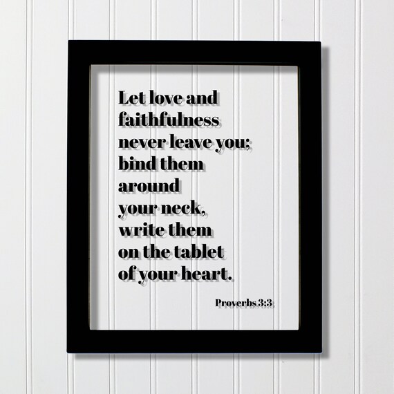 Proverbs 33 Let Love And Faithfulness Never Leave You Bind Them Around Your Neck Write On The Tablet Of Heart Scripture Verse