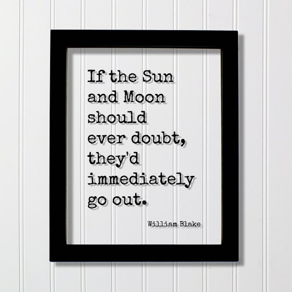 William Blake Quote If The Sun And Moon Should Ever Doubt Theyd Immediately Go Out Thoughtful Happy Confidence Courage Determination