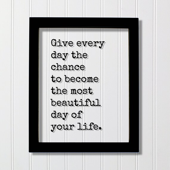 Give Every Day the Chance to Become the Most Beautiful Day Poster
