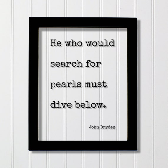John Dryden Quote He Who Would Search For Pearls Must Dive Below Hard Work Success Business Progress Workout Exercise Achievement Hustle
