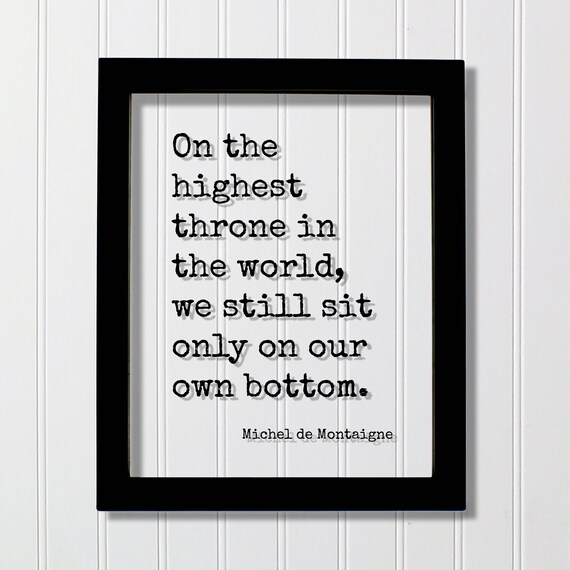 Michel de Montaigne Highest Throne Own Bottom Humorous Quote Poster