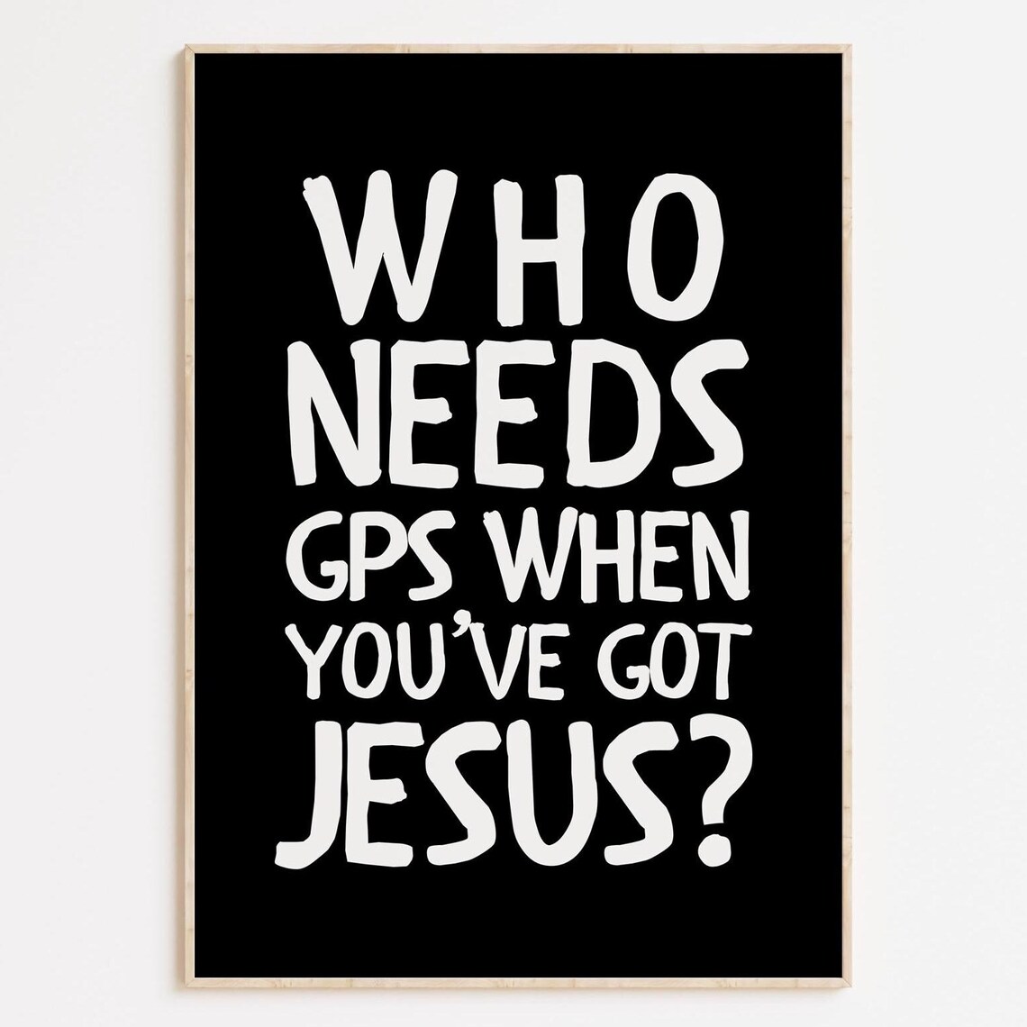Who Needs GPS Jesus Quote Bold White Black Christian Art Print