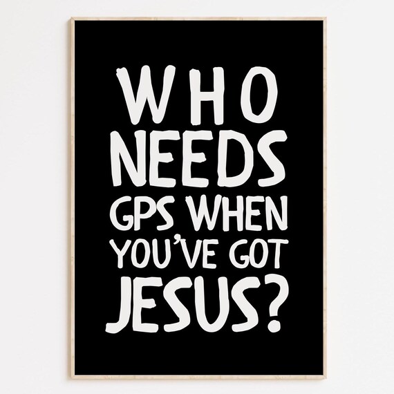 Who Needs GPS Jesus Quote Bold White Black Christian Art Print