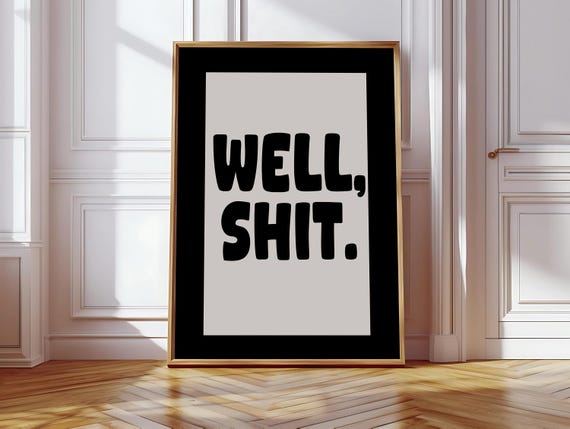 Well Sht Art Print Funny Typography Poster Neutral Black Bold Art Funny Saying Decor Funny Snarky Art Sarcastic Art Sweary Wall Art