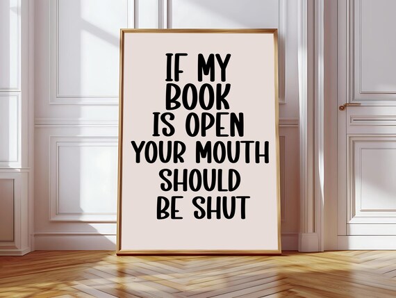 If My Book Is Open, Your Mouth Is Shut