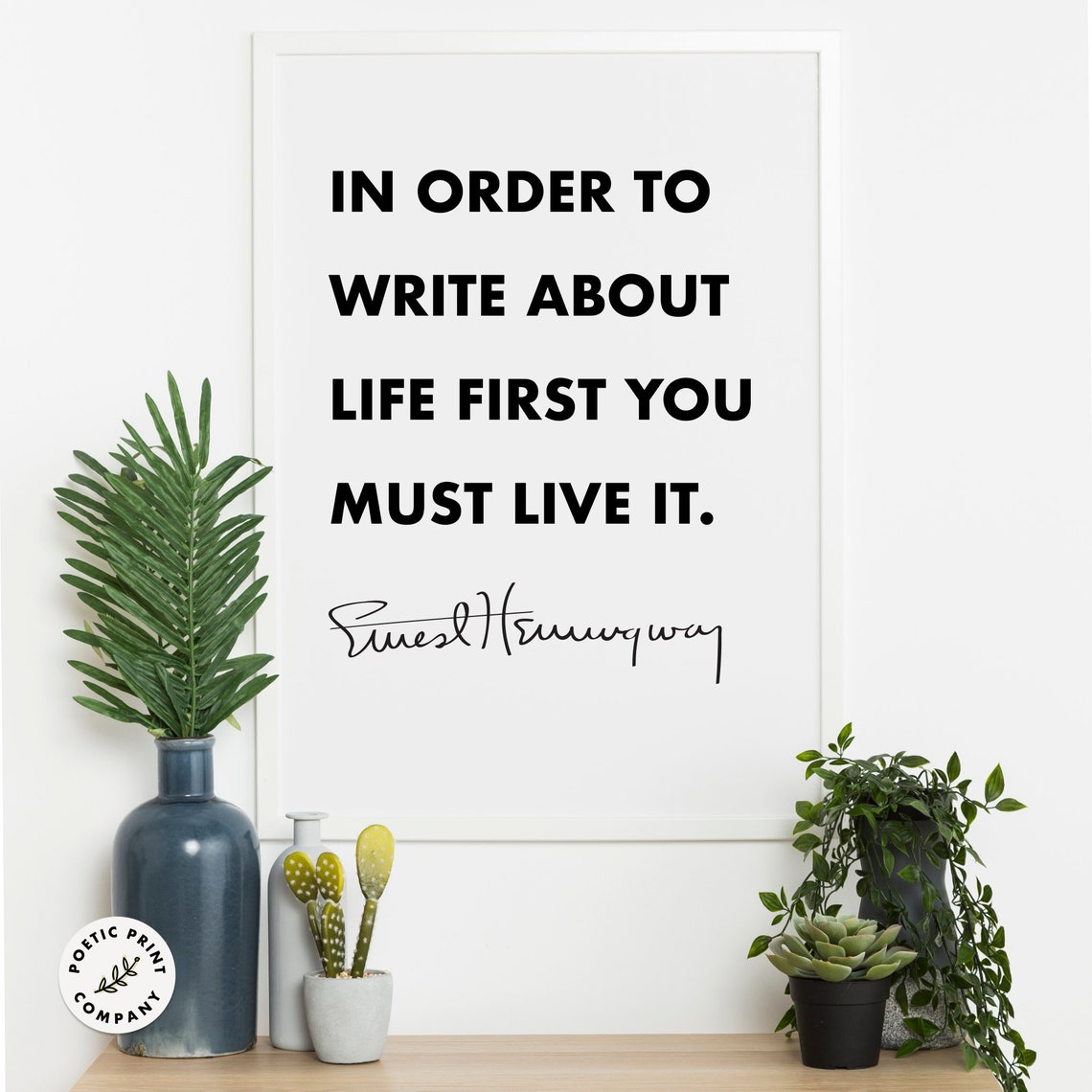 Ernest Hemingway In Order To Write About Life First Live It Poster