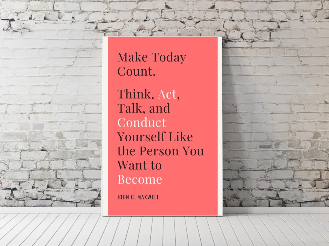 Make Today Count Think Act Talk Become John C Maxwell Quote Poster