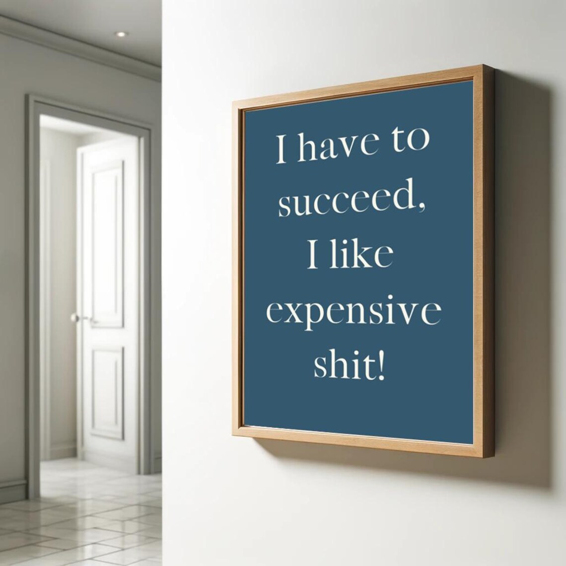I Have To Succeed I Like Expensive Shit Poster Funny Saying Retro Wall Art
