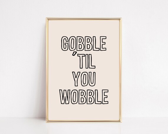 Gobble Til You Wobble Funny Thanksgiving Typography Holiday Decor Poster