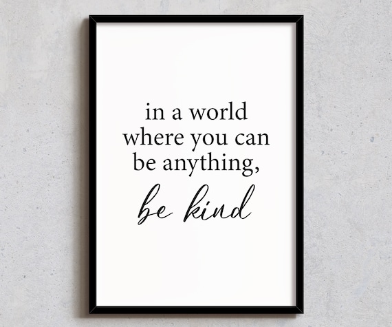 In A World Where You Can Be Anything Be Kind Black White Quote Poster