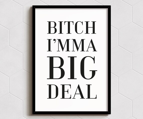 Bitch Imma Big Deal Art Print Wall Decor A6 A5 A4 A3 Sizes Funny Poster