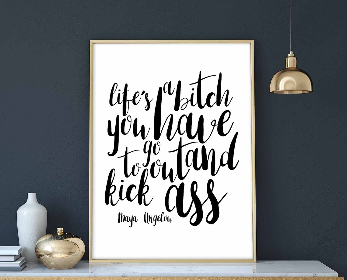 Lifes A Bitch You Have To Go Out And Kick Ass Angelou Poster