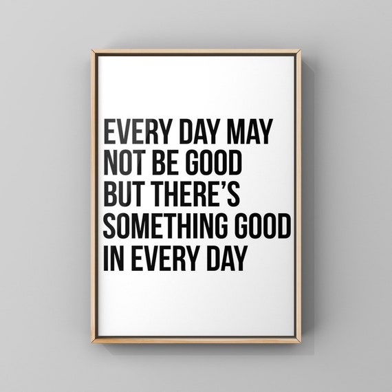 Every Day May Not Be Good Quote Art Print