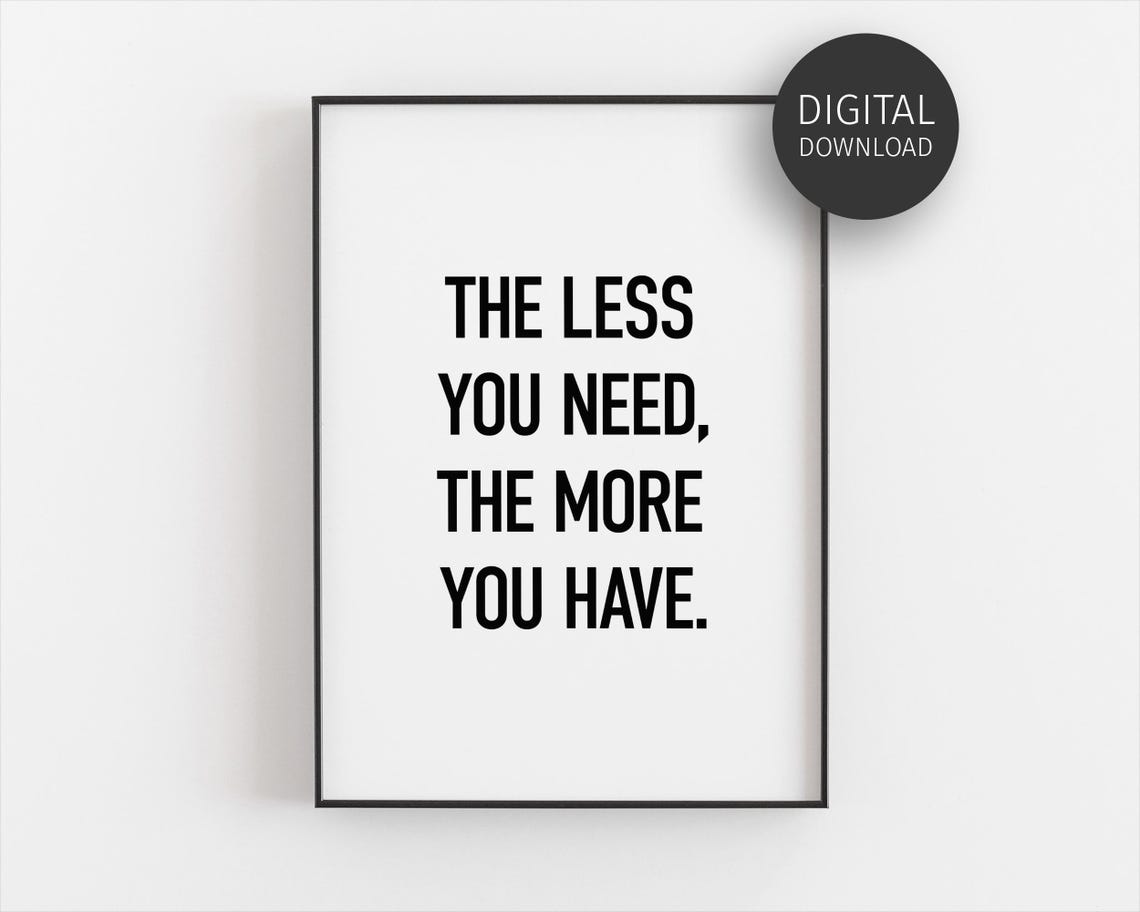 The Less You Need The More You Have Minimalist Quote Wall Art