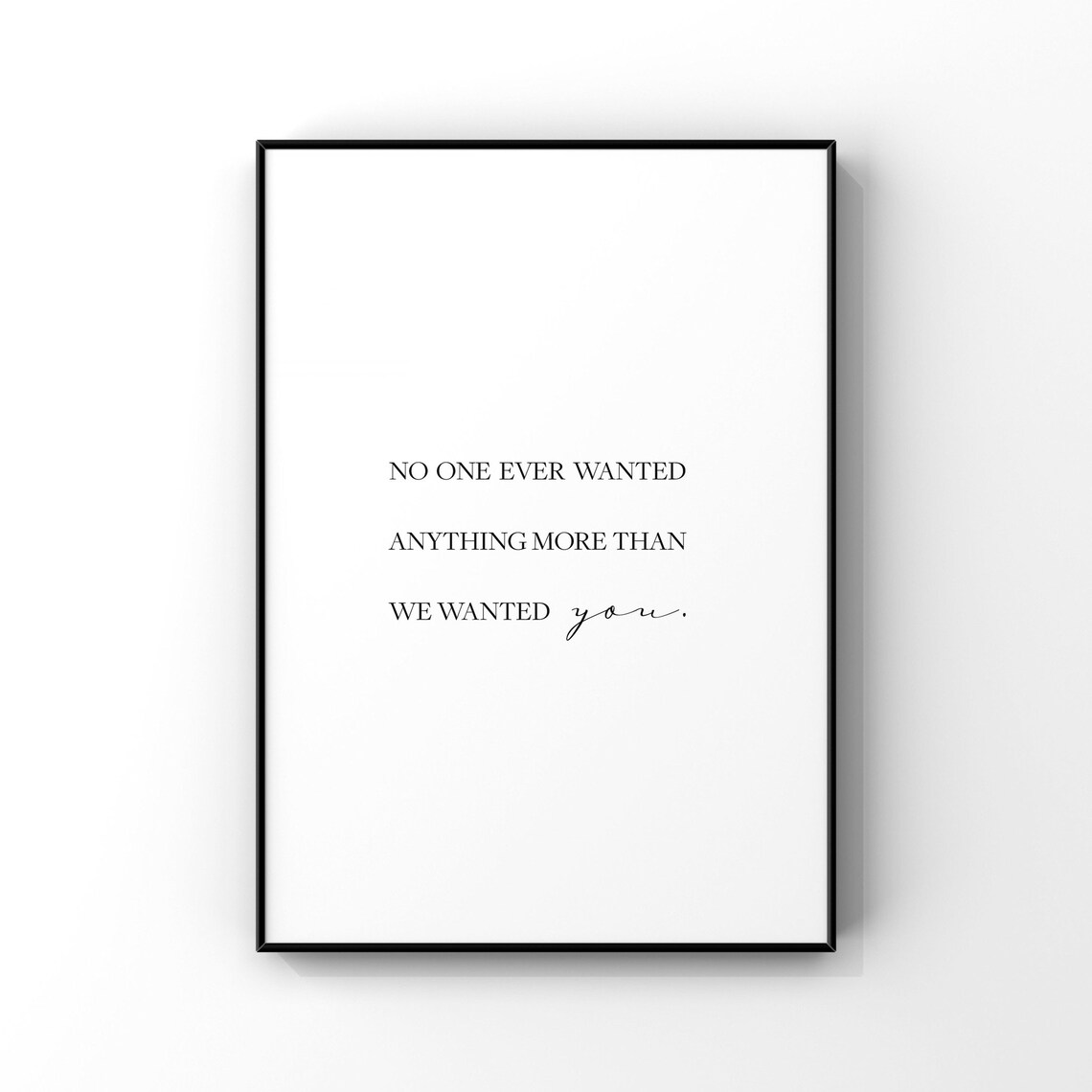 No One Ever Wanted Anything More Than We Art Print