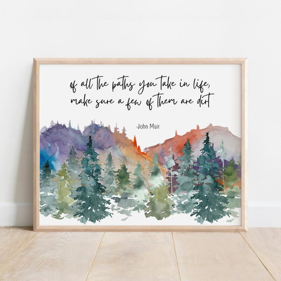 John Muir Quote Of All The Paths You Take In Life Make Sure A Few Them Are Dirt Wilderness Art Watercolor Mountain Forest Western