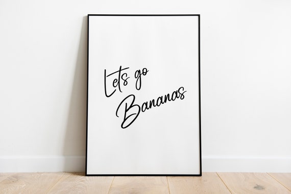 Lets Go Bananas Quote Wall Art Kitchen Print