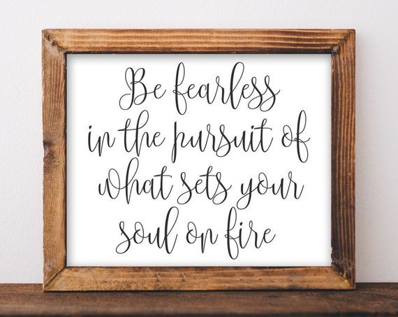 Art Motivational Inspirational Quote Be Fearless In The Pursuit Of What Sets Your Soul On Fire
