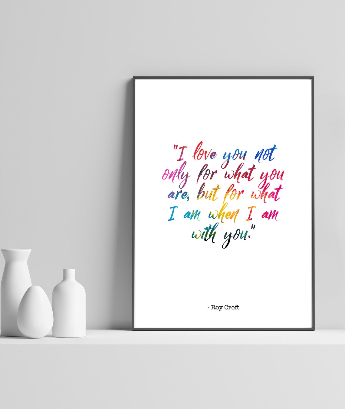I Love You Not Only For What You Are Roy Croft Quote Art Poster