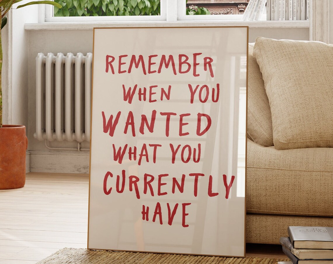Remember When You Wanted What You Have, Quote Print