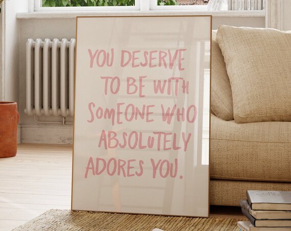 You Deserve To Be With Someone Who Absolutely Adores You Poster