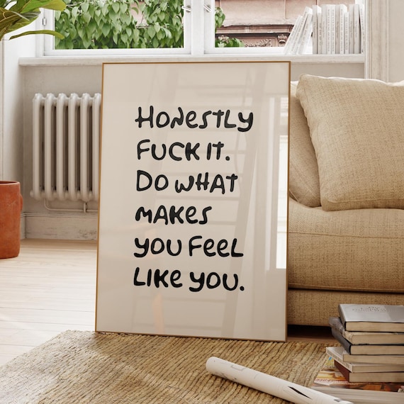 Honestly Fuck It Do What Makes You Feel Like You Quote Poster