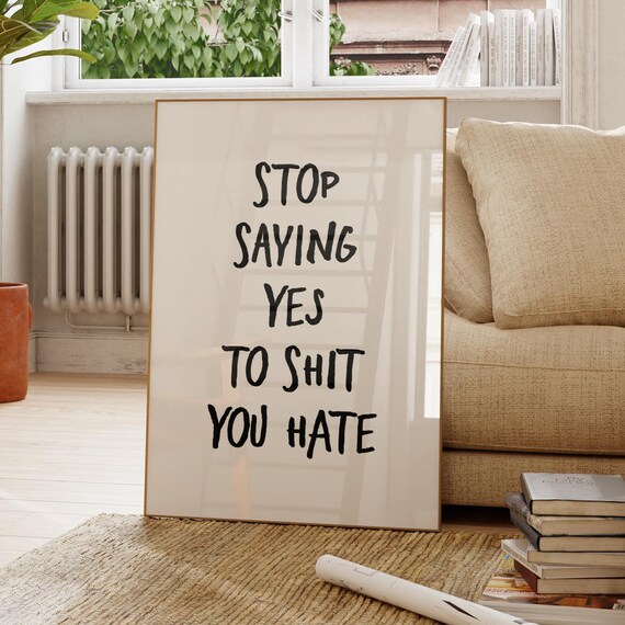 Stop Saying Yes To Shit You Hate Sassy Funny Office Quote Poster