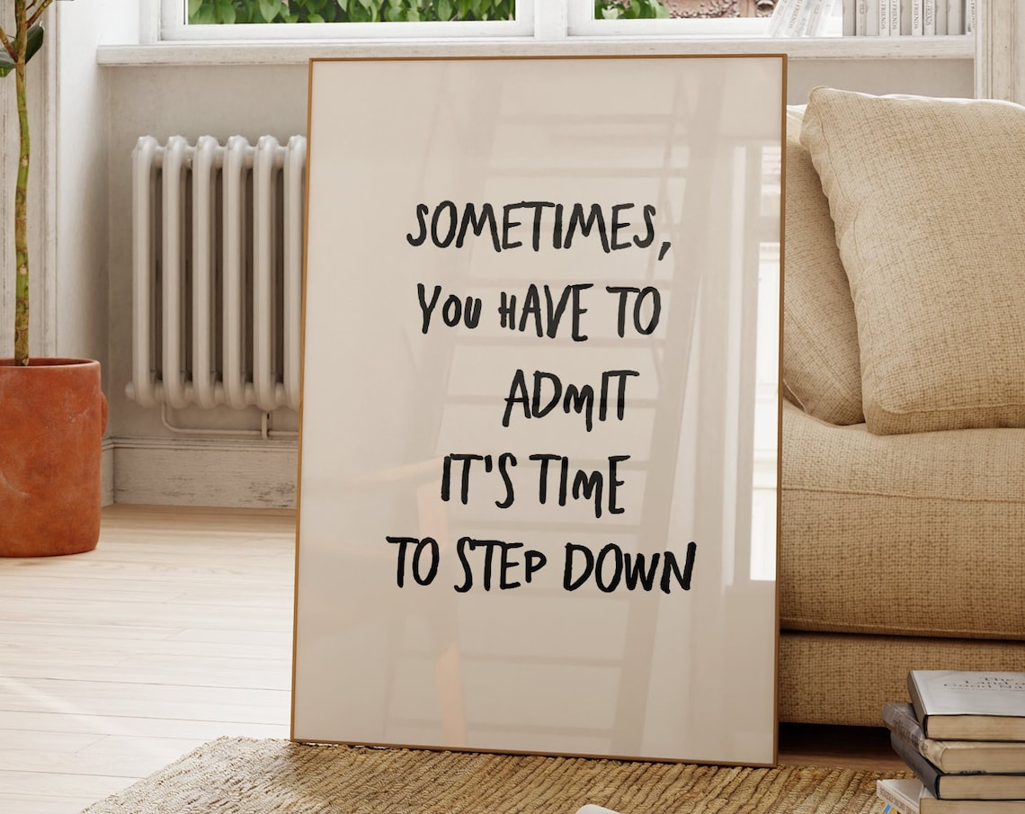 Sometimes You Have To Admit It's Time To Step Down, Quote Print