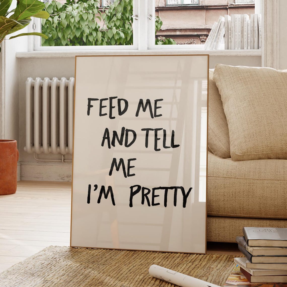 Feed Me and Tell Me I Am Pretty Funny Quote Poster Hand Lettered