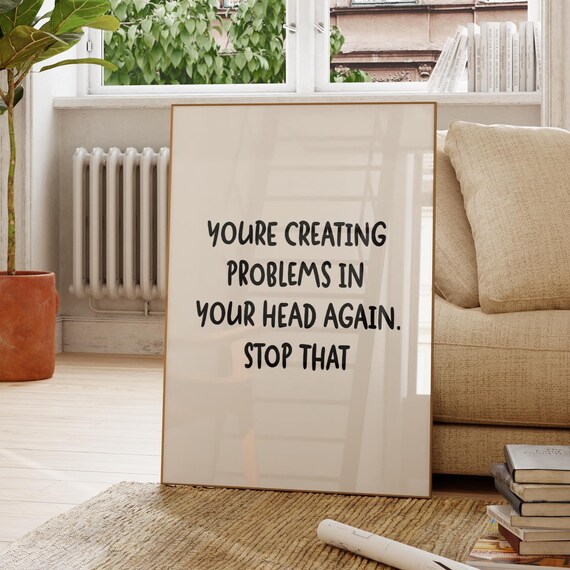 Youre Creating Problems In Your Head Again Funny Quote Typography Poster