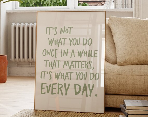 It’s Not What You Do Every Day Matters, Quote Print