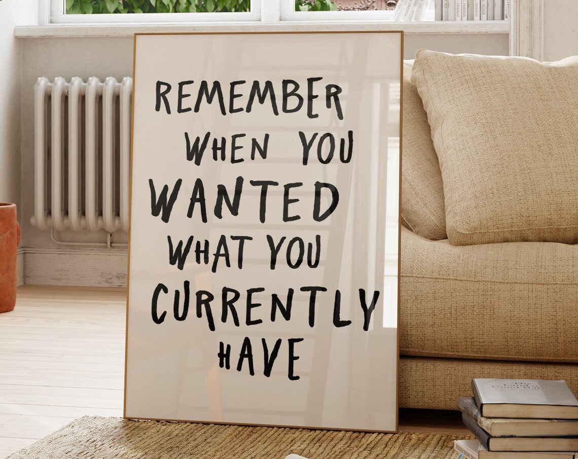 Remember When You Wanted What You Have, Quote Print