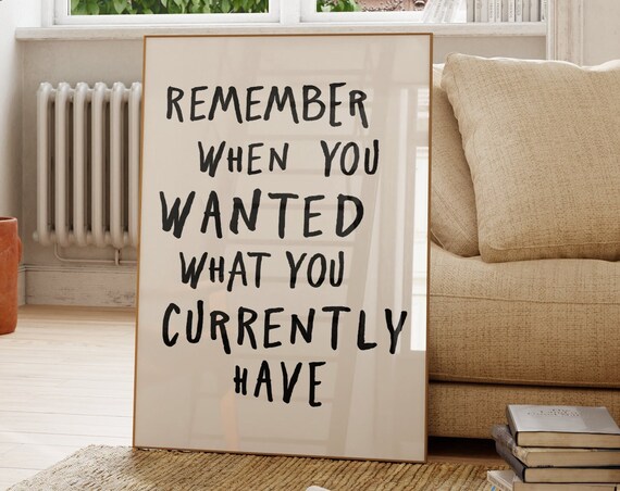 Remember When You Wanted What You Have, Quote Print