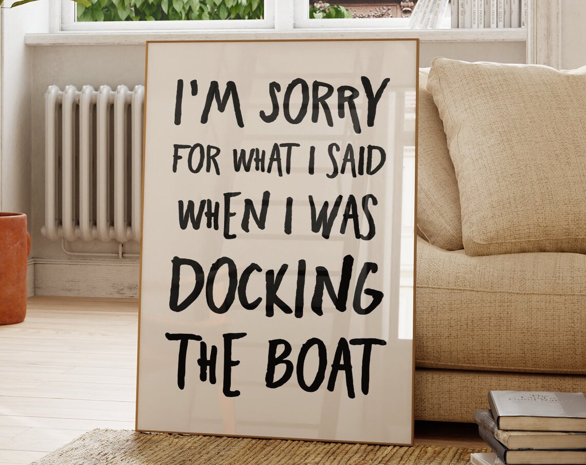 I'm Sorry For What I Said When Dockingtheboat, Art Print